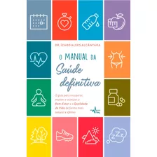 O Manual Da Saúde Definitiva : O Guia Para Recuperar, Manter E Otimizar O Bem-estar E A Qualidade De Vida De Forma Mais Natural E Efetiva, De Alcântara, Ícaro Alves. Pandorga Editora E Produtora Ltda,