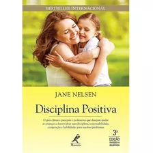 Livro: Disciplina Positiva - Um Guia Para Professores Que Desejam Ajudar As Crianças A Desenvolver Autodisciplina, Responsabilidade, Cooperação E Habilidades Para Resolver Problema - Jane Nelsen 