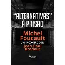 Alternativas À Prisão: Michel Foucault: Um Encontro Com Jean-paul Brodeur, De Foucault, Michel. Editora Vozes Ltda., Capa Mole Em Português, 2022