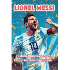 Libro: Lionel Messi: Historias Inspiradoras De Un Campeón Le