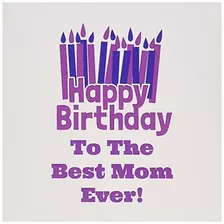 Happy Birthday Best Mom Ever Greeting Card 6 X 6