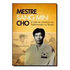 Mestre Sang Min Cho: A Vida Do Introdutor Do Taekwondo No Br