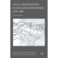 Libro Local Negotiations Of English Nationhood, 1570-1680...