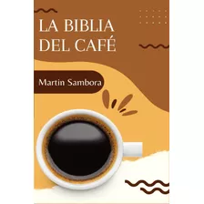 Libro: La Biblia Del Café: Aprende Cómo Preparar Café En Con