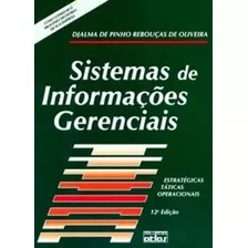 Livro Sistemas De Informações Gerenciais Estratégicas Táticas Operacionais Como Otimizar O Processo Decisório De Sua Empresa De Djalma De Pinho Rebouças De Oliveira Editora Atlas 