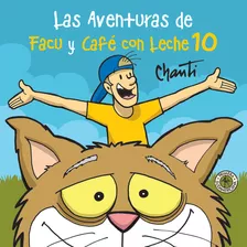 Las Aventuras De Facu Y Café Con Leche 10, De Chanti. Serie Las Aventuras De Facu Y Café Con Leche, Vol. 10. Editorial Sudamericana, Tapa Blanda, Edición 1 En Español, 2023