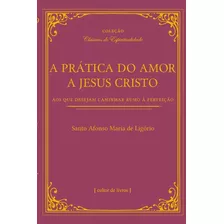 A Prática Do Amor A Jesus Cristo, De Santo Afonso Maria De Ligório. Editora Cultor De Livros, Capa Mole Em Português, 2021