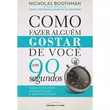Como Fazer Alguém Gostar De Você Em 90 Segundos, De Boothman, Nicholas. Universo Dos Livros Editora Ltda, Capa Mole Em Português, 2021