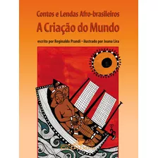 Contos E Lendas Afro-brasileiros: A Criação Do Mundo, De Prandi, Reginaldo. Editora Schwarcz Sa, Capa Mole Em Português, 2007