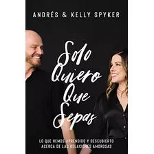 Libro Solo Quiero Que Sepas De Andrés Y Kelly Spyker