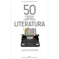Libro 50 Cosas Que Hay Que Saber Sobre Literatura De John Su