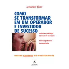 Como Se Transformar Em Um Operador E Investidor De Sucesso: Gestão Lucrativa De Investimentos, De Elder, Alexander. Starling Alta Editora E Consultoria Eireli, Capa Mole Em Português, 2017