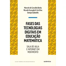 Fases Das Tecnologias Digitais Em Educação Matemática - Nova Edição: Sala De Aula E Internet Em Movimento, De Borba, Marcelo De Carvalho. Série Tendências Em Educação Matemática (3), Vol. 3. Autêntica