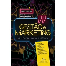 Livro: Gestão E Marketing - Aplicação A Saúde E Estética - Felipe Abrahão, Daniel Antunes Jr