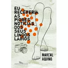 Eu Receberia As Piores Notícias Dos Seus Lindos Lábios, De Aquino, Marçal. Editora Schwarcz Sa, Capa Mole Em Português, 2005