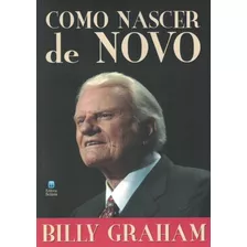Como Nascer De Novo - 2ª Ed.: Como Nascer De Novo - 2ª Ed., De Graham, Billy. Editora Betania, Capa Mole, Edição 2 Em Português, 2018