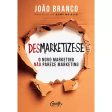 Desmarketize-se - O Novo Marketing Não Parece Marketing