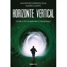 Horizonte Vertical: Onde O Fim É Apenas O Recomeço, De Silva, Ana Beatriz Barbosa. Editora Globo S/a, Capa Mole Em Português, 2017