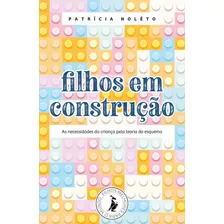 Filhos Em Construção: As Necessidades Da Criança Pela Teoria Do Esquema, De Nolêto De Campos, Patrícia. Editora Literare Books International Ltda, Capa Mole Em Português, 2021