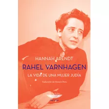 Rahel Varnhagen. La Vida De Una Mujer Judía. Hannah Arendt