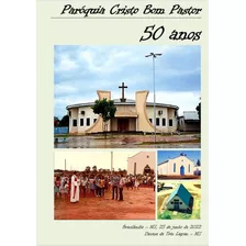 Paróquia Cristo Bom Pastor - 50 Anos: Revista Comemorativa Ao Jubileu De Ouro, De Carlos Alberto Dos Santos Dutra. Série Não Aplicável Editora Clube De Autores, Capa Mole, Edição 1 Em Português, 2022