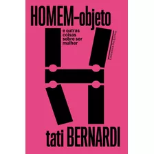 Homem-objeto E Outras Coisas Sobre Ser Mulher, De Bernardi, Tati. Editora Schwarcz Sa, Capa Mole Em Português, 2018