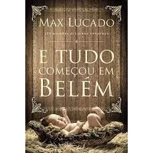 Livro E Tudo Começou Em Belém - Max Lucado [2016]