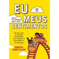 Eu E Meus Sentimentos: Um Guia Para As Crianças Entenderem Suas Emoções E Aprenderem A Se Expressar, De Allen, Vanessa Green. Editora Gmt Editores Ltda., Capa Mole Em Português, 2020