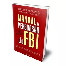 Manual De Persuasão Do Fbi - Ex-agente Do Fbi Ensina Como Influenciar, Atrair E Conquistar Pessoas!