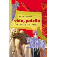 Vida, Paixão E Morte Do Herói, De Dourado, Autran. Série Jovens Inteligentes Editora Grupo Editorial Global, Capa Mole Em Português, 2005