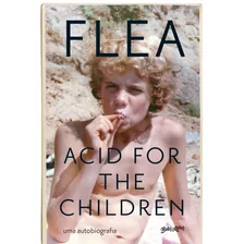 Acid For The Children - A Autobiografia De Flea, A Lenda Do Red Hot Chili Peppers, De Flea. Editora Belas-letras Ltda., Capa Mole Em Português, 2020
