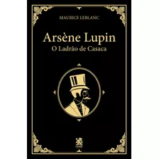 Arsène Lupin, O Ladrão De Casaca Maurice Leblanc