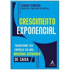 Crescimento Exponencial: Transforme Sua Empresa Em Uma Máquina Geradora De Caixa, De Sérgio Ferreira. Editora Alta Books, Capa Mole Em Português, 2022