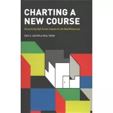 Charting A New Course : Reinventing High School Classes For The New Millennium, De Eric E. Castro. Editorial Information Age Publishing, Tapa Dura En Inglés, 2017