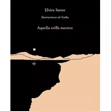 Aquella Orilla Nuestra, De Elvira Sastre., Vol. 0.0. Editorial Alfaguara, Tapa Blanda, Edición 1.0 En Español, 2018