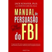 Manual De Persuasão Do Fbi - Jack Shafer, Marvin Karlins