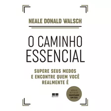 O Caminho Essencial Supere Seus Medos E Encontre Quem Você Realmente É