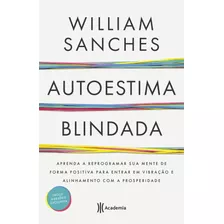 Autoestima Blindada: Aprenda A Reprogramar Sua Mente De Forma Positiva Para Entrar Em Vibração E Alinhamento Com A Prosperidade, De Sanches, William. Editora Planeta Do Brasil Ltda., Capa Dura Em Port