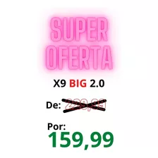 X9 Max Big 2.0 - Super Oferta