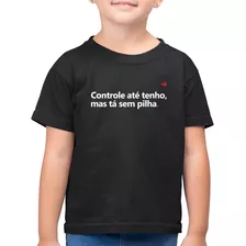 Camiseta Algodão Infantil Controle Até Tenho, Mas Tá Sem Pil