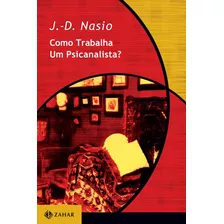 Como Trabalha Um Psicanalista?, De Nasio, J.-d.. Série Coleção Transmissão Da Psicanálise Editora Schwarcz Sa, Capa Mole Em Português, 1999