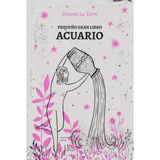 Pequeño Gran Libro - Acuario, De Jimena La Torre. Editorial Grijalbo, Tapa Blanda En Español, 2023