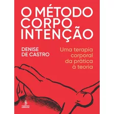 O Método Corpo Intenção: Uma Terapia Corporal Da Prática À Teoria, De Germano, Denise De Castro. Editora Summus Editorial Ltda., Capa Mole Em Português, 2016