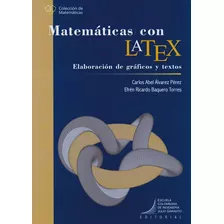 Matemáticas Con Latex: Elaboración De Gráficos Y Textos., De Carlos Abel Álvarez Pérez Y Efrén Ricardo Baquero Torres. Editorial E. Colombiana De Ingeniería, Tapa Blanda, Edición 2019 En Español