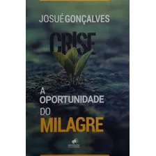 Livro Crise: A Oportunidade Do Milagre - Gonçalves, Josué [2018]