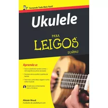 Ukulele Para Leigos, De Wood, Alistair. Série Para Leigos Starling Alta Editora E Consultoria Eireli, Capa Mole Em Português, 2016