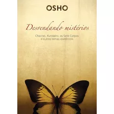 Osho - Desvendando Misterios: Chacras, Kundalini, Os Sete Corpos E Outros T, De Osho. Editora Alaude, Edição 2 Em Português
