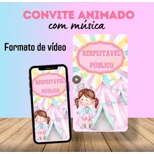 Convite Digital Animado Vídeo Com Música Tema Circo Menina