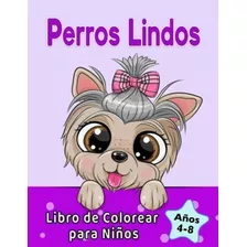 Perros Lindos Libro De Colorear Para Niños De 4 A 8 Años: Pe
