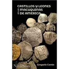 Catalogo Castillos Y Leones En Las Macuquinas De América 